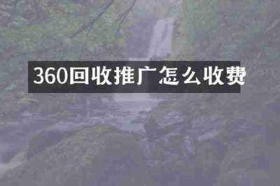 360回收推广怎么收费