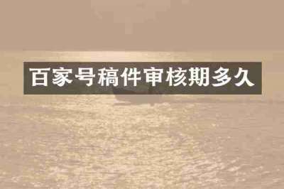 百家号稿件审核期多久