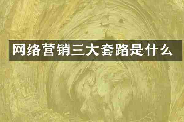 网络营销三大套路是什么
