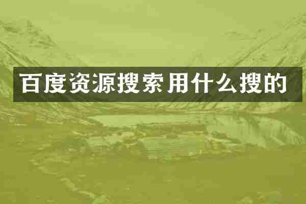百度资源搜索用什么搜的