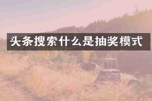 头条搜索什么是抽奖模式