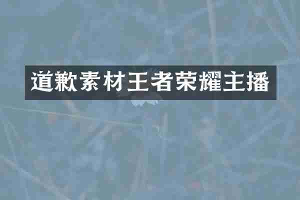 道歉素材王者荣耀主播