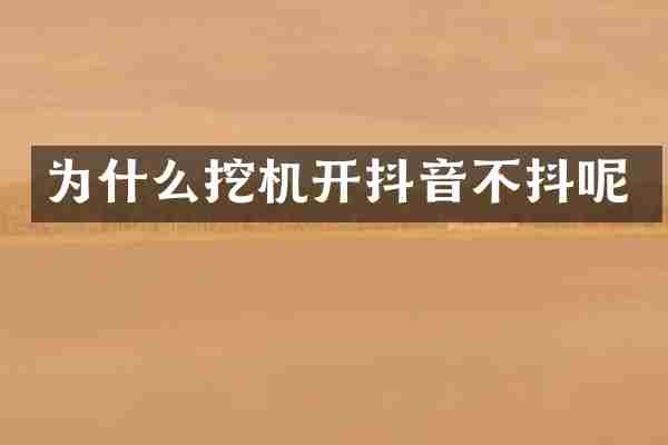 为什么挖机开抖音不抖呢