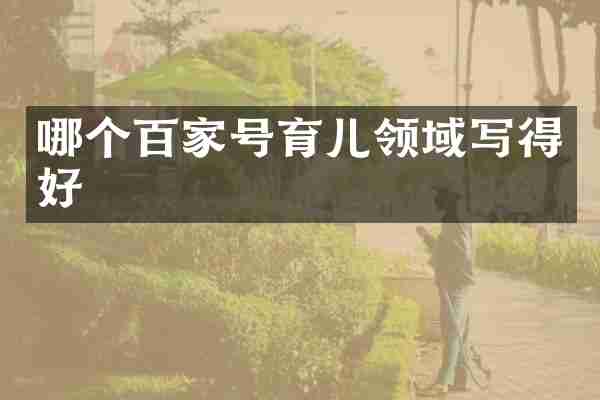 哪个百家号育儿领域写得好