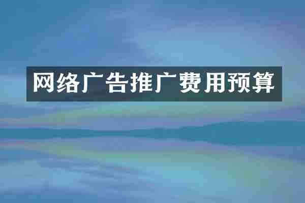 网络广告推广费用预算