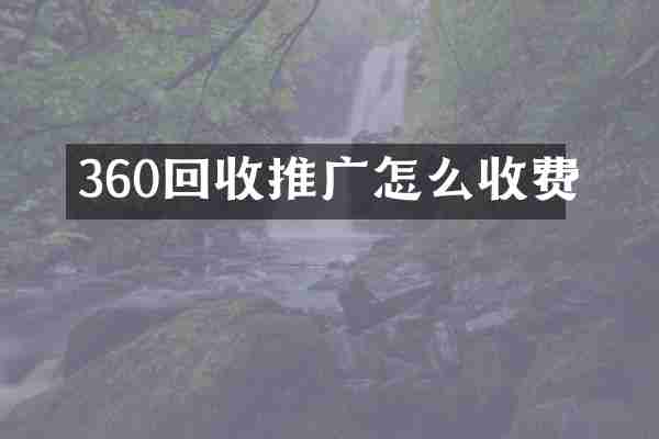 360回收推广怎么收费