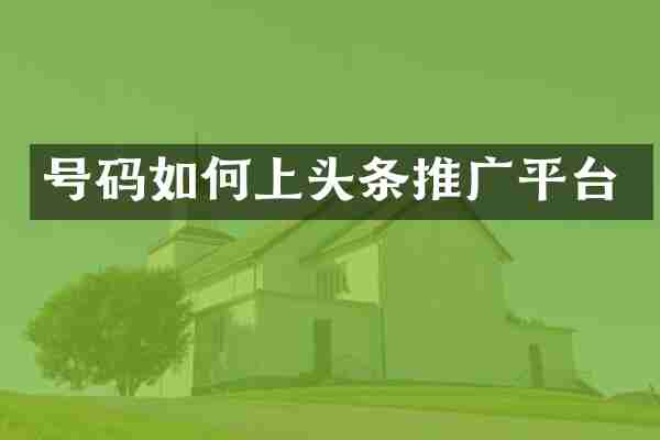 号码如何上头条推广平台