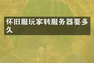 怀旧服玩家转服务器要多久