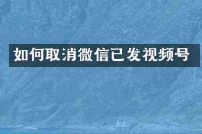 如何取消微信已发视频号