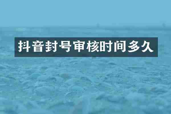 抖音封号审核时间多久