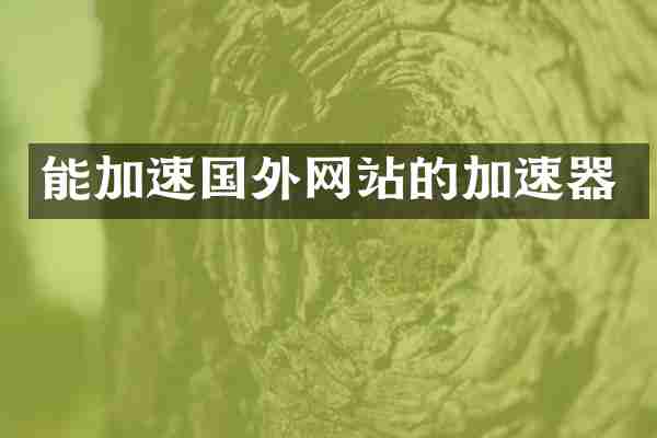 能加速国外网站的加速器