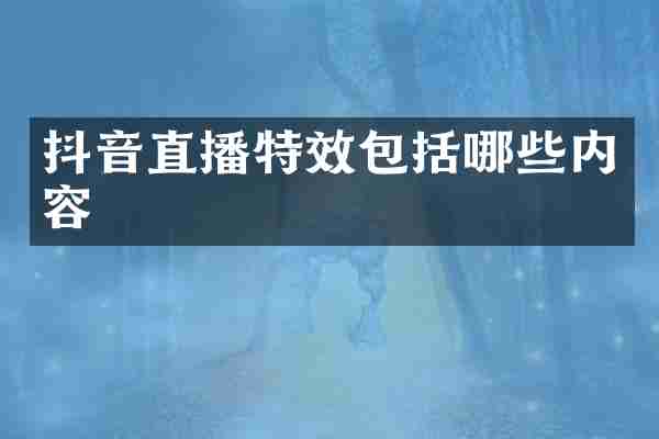 抖音直播特效包括哪些内容