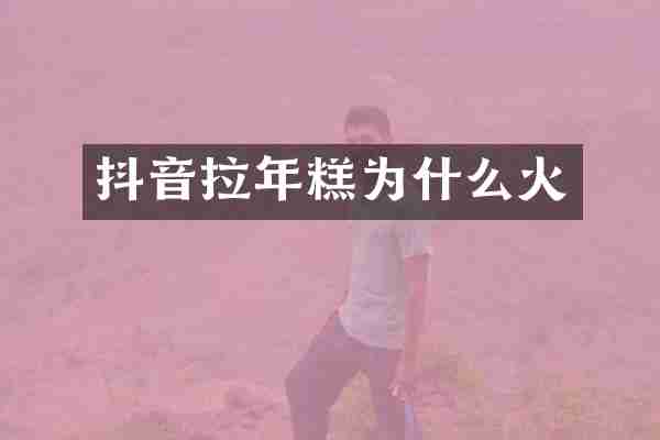 抖音拉年糕为什么火