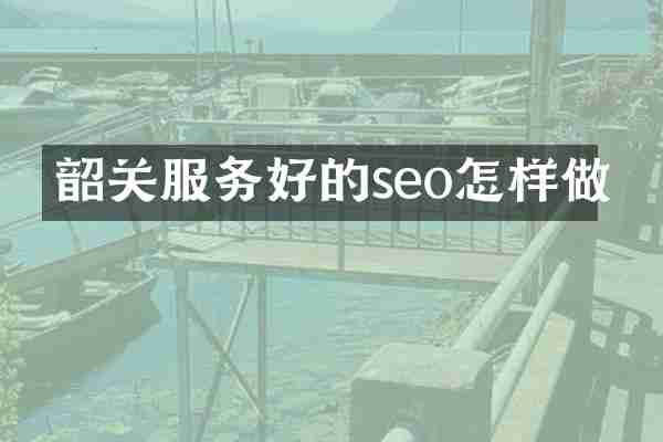 韶关服务好的seo怎样做
