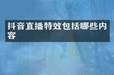 抖音直播特效包括哪些内容