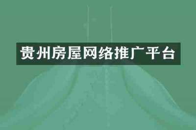 贵州房屋网络推广平台