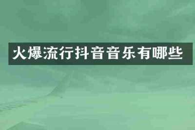 火爆流行抖音音乐有哪些