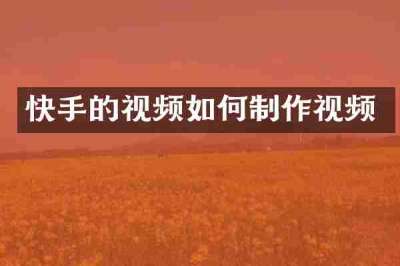 快手的视频如何制作视频
