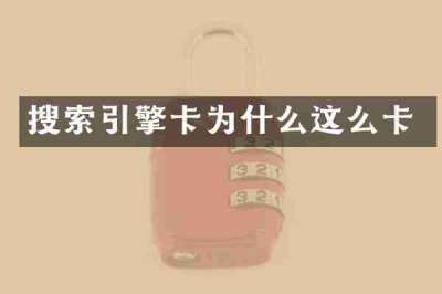 搜索引擎卡为什么这么卡