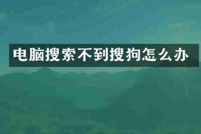 电脑搜索不到搜狗怎么办