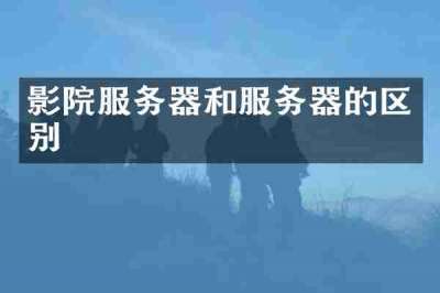 影院服务器和服务器的区别