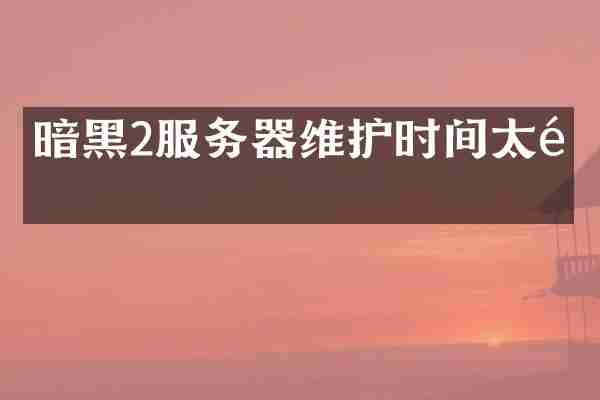 暗黑2服务器维护时间太长