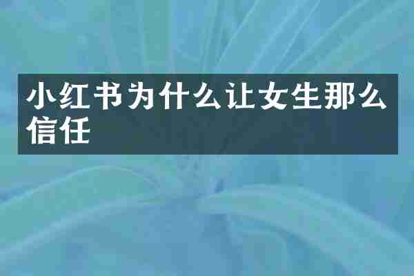 小红书为什么让女生那么信任