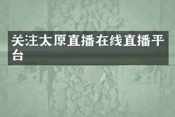 关注太原直播在线直播平台