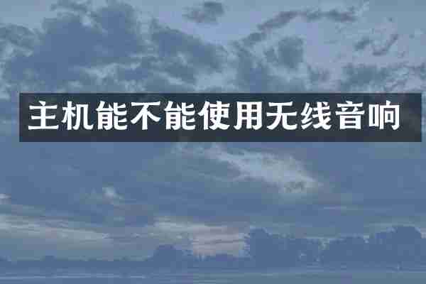 主机能不能使用无线音响