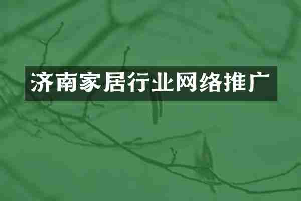 济南家居行业网络推广