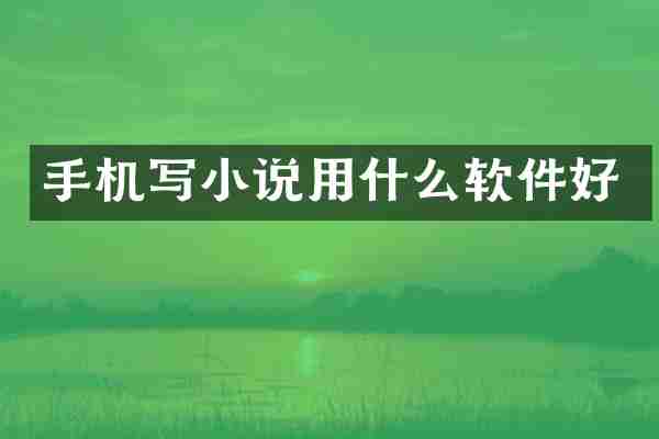 手机写小说用什么软件好