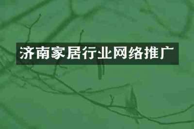 济南家居行业网络推广