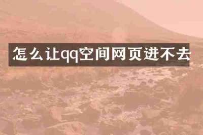 怎么让qq空间网页进不去