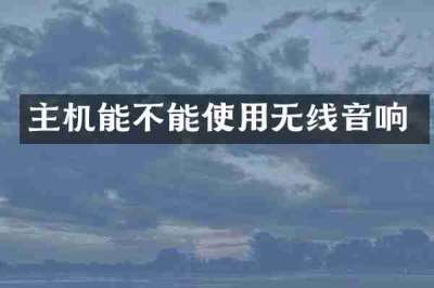 主机能不能使用无线音响