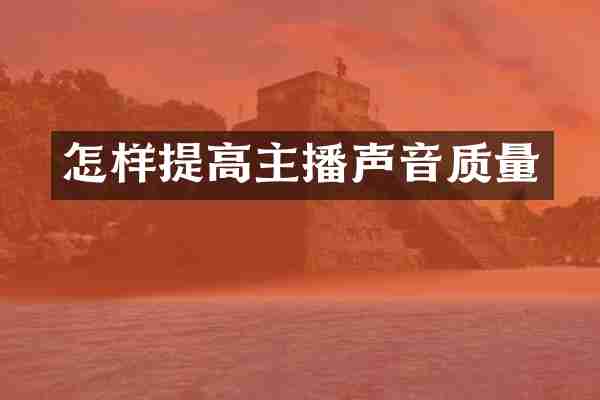 怎样提高主播声音质量