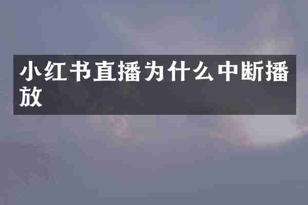 小红书直播为什么中断播放