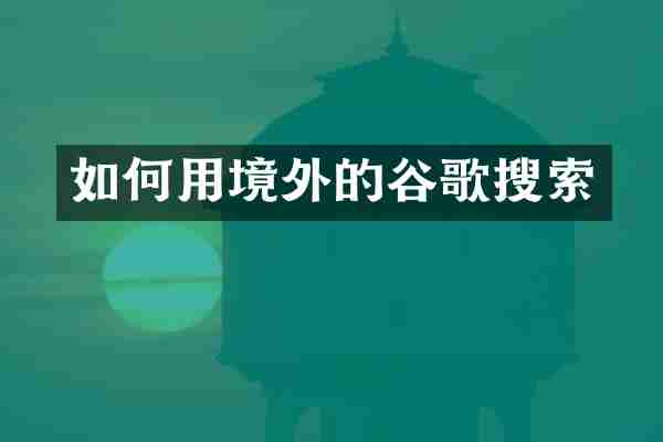 如何用境外的谷歌搜索