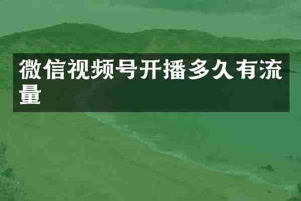 微信视频号开播多久有流量