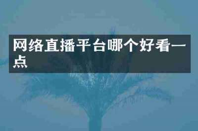 网络直播平台哪个好看一点
