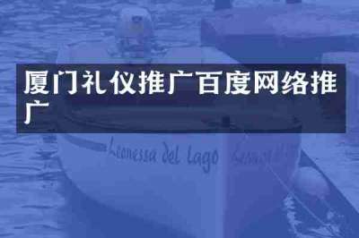 厦门礼仪推广百度网络推广
