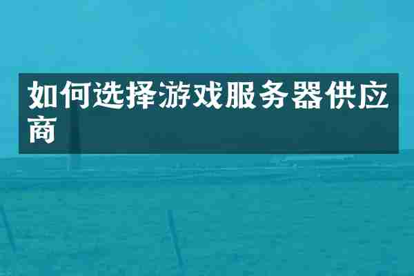 如何选择游戏服务器供应商