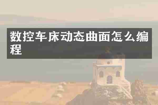 数控车床动态曲面怎么编程
