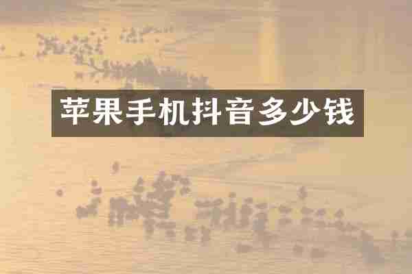 苹果手机抖音多少钱