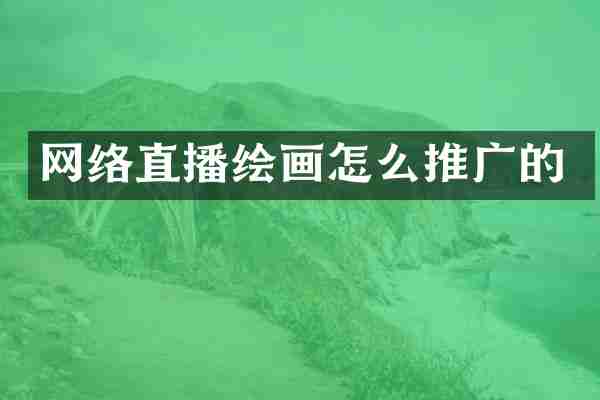 网络直播绘画怎么推广的