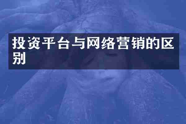 投资平台与网络营销的区别