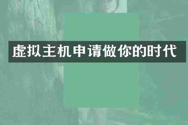 虚拟主机申请做你的时代