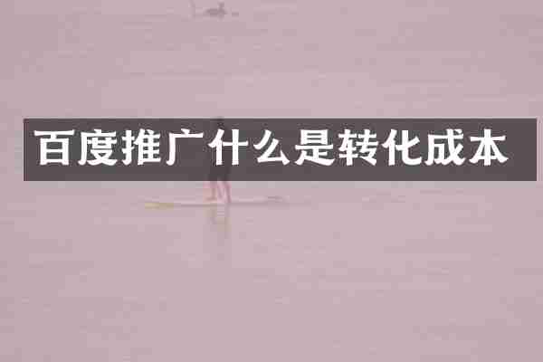 百度推广什么是转化成本