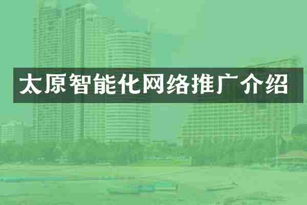 太原智能化网络推广介绍