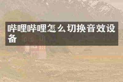 哔哩哔哩怎么切换音效设备