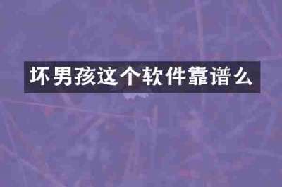 坏男孩这个软件靠谱么